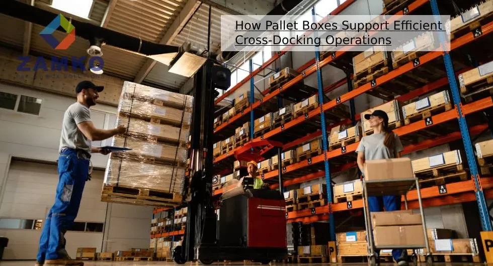 How Pallet Boxes Support Efficient Cross-Docking Operations - Zamko B.V.
