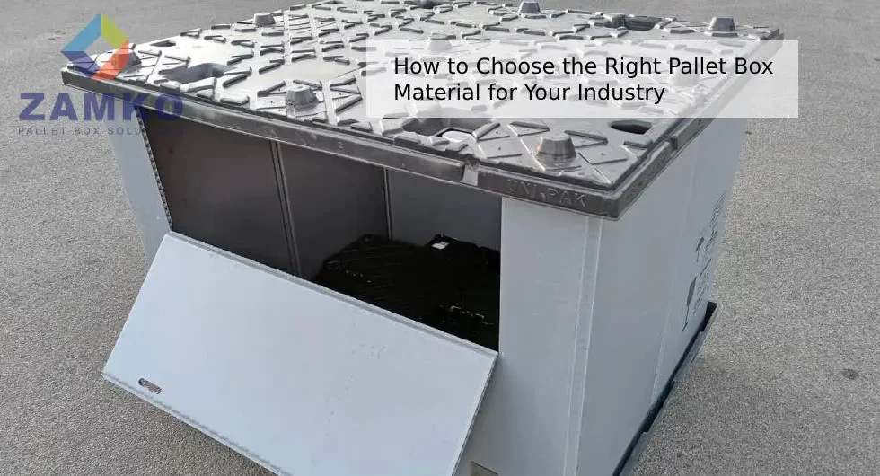 How to Choose the Right Pallet Box Material for Your Industry - Zamko B.V.
