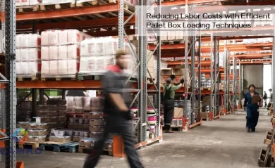 Reducing Labor Costs with Efficient Pallet Box Loading Techniques — Zam.webfactor.com